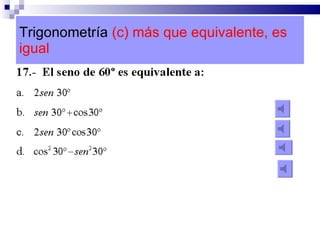 Trigonometría  (c) más que equivalente, es igual 