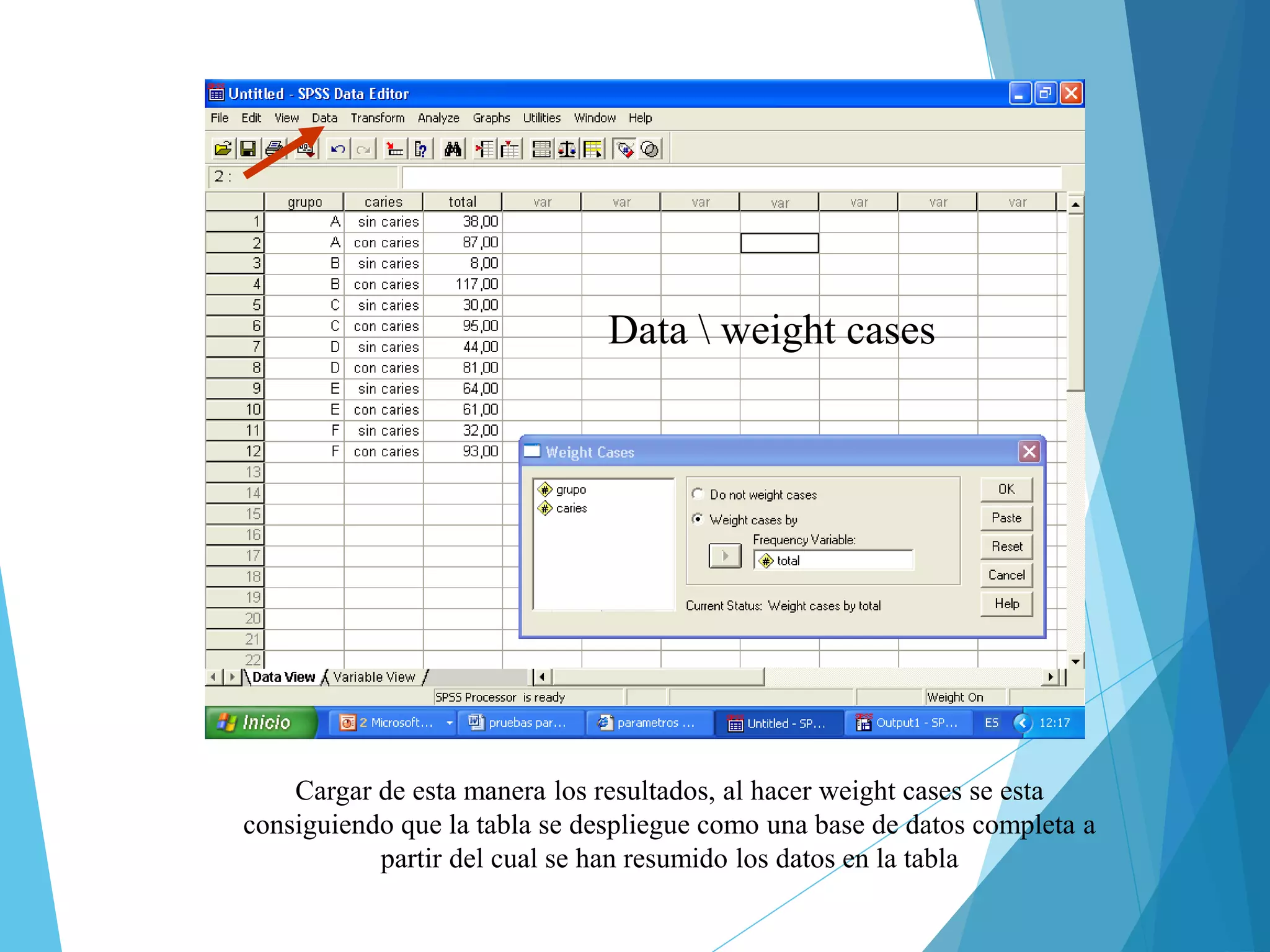 Data  weight cases
Cargar de esta manera los resultados, al hacer weight cases se esta
consiguiendo que la tabla se despliegue como una base de datos completa a
partir del cual se han resumido los datos en la tabla
 