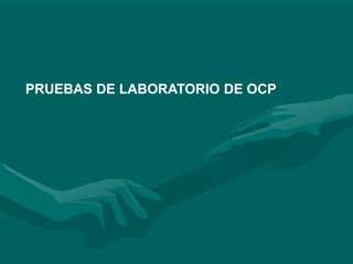 PRUEBAS DE LABORATORIO DE OCP
 