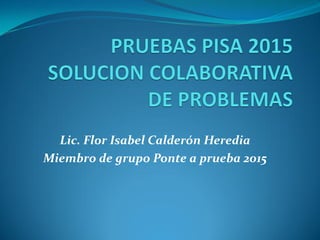 Lic. Flor Isabel Calderón Heredia
Miembro de grupo Ponte a prueba 2015
 