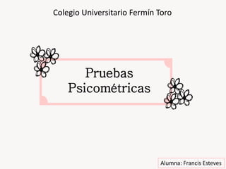 Pruebas
Psicométricas
Colegio Universitario Fermín Toro
Alumna: Francis Esteves
 