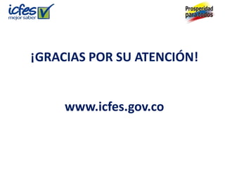 ¡GRACIAS POR SU ATENCIÓN!


     www.icfes.gov.co
 