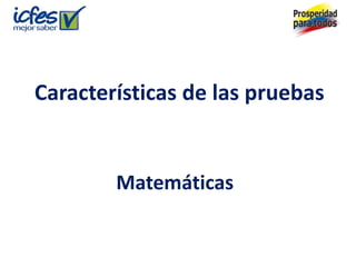 Características de las pruebas


        Matemáticas
 