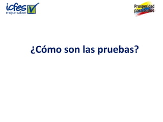 ¿Cómo son las pruebas?
 