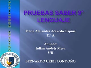 María Alejandra Acevedo Ospina
             11° A

            Ahijado:
      Julián Andrés Mesa
              5°B

BERNARDO URIBE LONDOÑO
 