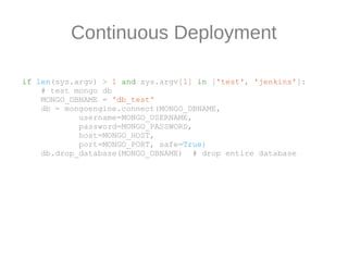 Continuous Deployment

if len(sys.argv) > 1 and sys.argv[1] in ['test', 'jenkins']:
    # test mongo db
    MONGO_DBNAME =...