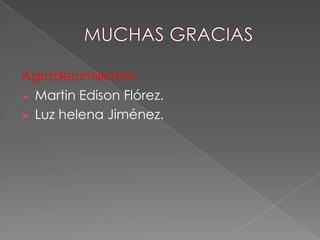 Agradecimientos:
 Martin Edison Flórez.
 Luz helena Jiménez.
 