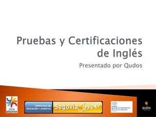 Pruebas y Certificaciones de Inglés Presentado por Qudos 