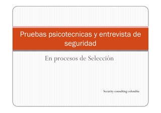 En procesos de Selección
Pruebas psicotecnicas y entrevista de
seguridad
En procesos de Selección
Security consulting colombia
 