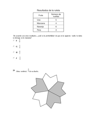 De acuerdo con estos resultados, ¿cuál es la probabilidad de que en la siguiente vuelta la ruleta
se detenga en la manzana?
F
G
H
J
29
Alma sombreó de su diseño.
 