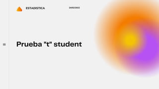 Prueba "t" student
ESTADISTICA 24/02/2022
 