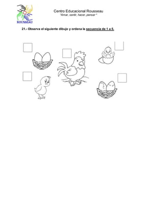 Centro Educacional Rousseau
“Amar, sentir, hacer, pensar “
21.- Observa el siguiente dibujo y ordena la secuencia de 1 a 5.
 