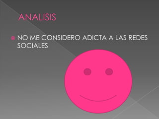 

NO ME CONSIDERO ADICTA A LAS REDES
SOCIALES

 