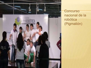 Concurso
nacional de la
robótica
(Pigmalión)

 
