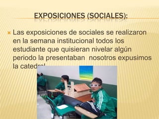 EXPOSICIONES (SOCIALES):


Las exposiciones de sociales se realizaron
en la semana institucional todos los
estudiante que quisieran nivelar algún
periodo la presentaban nosotros expusimos
la catedral.

 