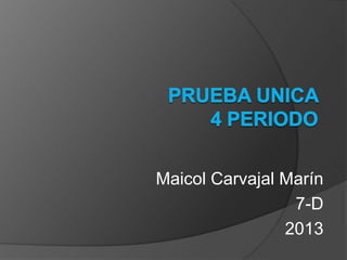 Maicol Carvajal Marín
7-D
2013

 