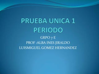 GRPO 7 E
    PROF :ALBA INES JIRALDO
LUISMIGUEL GOMEZ HERNANDEZ
 