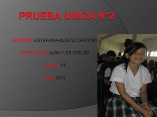 NOMBRE: ESTEFANIA ALZATE CASTAÑO
PROFESORA:ALBA INES GIRLDO
GRADO:7-F
AÑO:2014
 