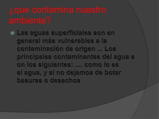 ¿que contamina nuestro
ambiente?
 