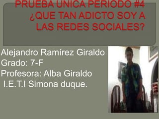 Alejandro Ramírez Giraldo
Grado: 7-F
Profesora: Alba Giraldo
I.E.T.I Simona duque.

 