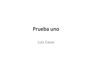 Prueba uno Luis Casas 