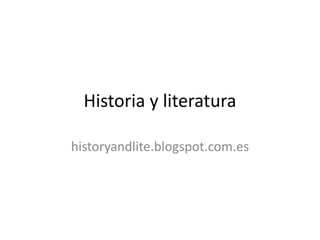 Historia y literatura
historyandlite.blogspot.com.es
 