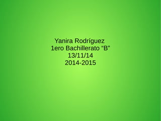 Yanira Rodríguez 
1ero Bachillerato “B” 
13/11/14 
2014-2015 
 