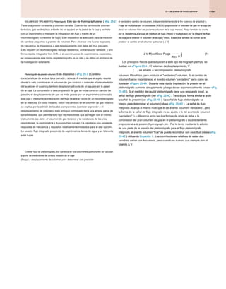 414.e1
25 • Las pruebas de función pulmonar
25 • Las pruebas de función pulmonar
25 • Las pruebas de función pulmonar
VOLUMEN (DE TIPO ABIERTO) Pletismógrafo. Este tipo de thysmograph plena- ( eFig. 25-2 )
VOLUMEN (DE TIPO ABIERTO) Pletismógrafo. Este tipo de thysmograph plena- ( eFig. 25-2 )
VOLUMEN (DE TIPO ABIERTO) Pletismógrafo. Este tipo de thysmograph plena- ( eFig. 25-2 )
VOLUMEN (DE TIPO ABIERTO) Pletismógrafo. Este tipo de thysmograph plena- ( eFig. 25-2 )
VOLUMEN (DE TIPO ABIERTO) Pletismógrafo. Este tipo de thysmograph plena- ( eFig. 25-2 )
VOLUMEN (DE TIPO ABIERTO) Pletismógrafo. Este tipo de thysmograph plena- ( eFig. 25-2 )
Tiene una presión constante y volumen variable. Cuando los cambios de volumen
torácicos, gas se desplaza a través de un agujero en la pared de la caja y se mide
con un espirómetro o mediante la integración del flujo a través de un
neumotacógrafo (o medidor de flujo). Este dispositivo es adecuado para la medición
de cambios pequeños o grandes de volumen. Para alcanzar una buena respuesta
de frecuencia, la impedancia a gas desplazamiento ción debe ser muy pequeño.
Esto requiere un neumotacógrafo de baja resistencia, un transductor sensible, y una
forma rápida, integrador libre Drift-, o el uso minucioso de espirómetros especiales;
en consecuencia, esta forma de pletismografía es un reto y se utiliza en el marco de
la investigación solamente.
Pletismógrafo de presión-volumen. Este dispositivo ( eFig. 25-3 ) Combina
Pletismógrafo de presión-volumen. Este dispositivo ( eFig. 25-3 ) Combina
Pletismógrafo de presión-volumen. Este dispositivo ( eFig. 25-3 ) Combina
Pletismógrafo de presión-volumen. Este dispositivo ( eFig. 25-3 ) Combina
características de ambos tipos cerrada y abierta. A medida que el sujeto respira
desde la sala, cambios en el volumen de gas torácico o extender el aire alrededor
del sujeto en el cuadro y también desplazan a través de un agujero en la pared
de la caja. La compresión o descompresión de gas se mide como un cambio de
presión; el desplazamiento de gas se mide ya sea por un espirómetro conectado
a la caja o mediante la integración del flujo de aire a través de un neumotacógrafo
en la abertura. En cada instante, todos los cambios en el volumen de gas torácico
se explica por la adición de los dos componentes (cambiar la presión y el
desplazamiento de volumen). Este enfoque combinado tiene una amplia gama de
sensibilidades, que permite todo tipo de mediciones que se hagan con el mismo
instrumento (es decir, el volumen de gas torácico y la resistencia de las vías
respiratorias, la espirometría y flujo-volumen curvas). La caja tiene una excelente
respuesta de frecuencia y requisitos relativamente modestos para el eter spirom-.
La versión flujo integrado prescinde de espirómetros llenos de agua y es tolerante
a las fugas.
En este tipo de pletismógrafo, los cambios en los volúmenes pulmonares se calculan
a partir de mediciones de ambos presión de la caja
a partir de mediciones de ambos presión de la caja
(Pcaja) y desplazamiento de volumen para determinar con precisión
el verdadero cambio de volumen, independientemente de la fre- cuencia de amplitud o.
Pcaja se multiplica por un constante ( KBOX) proporcional al volumen de gas en la caja (es
Pcaja se multiplica por un constante ( KBOX) proporcional al volumen de gas en la caja (es
Pcaja se multiplica por un constante ( KBOX) proporcional al volumen de gas en la caja (es
decir, en volumen total del paciente volumen de la caja menos). Pcaja también se divide
por el resistencia a la caja de medidor de flujo ( Rbox) y multiplicado por la integral de flujo
por el resistencia a la caja de medidor de flujo ( Rbox) y multiplicado por la integral de flujo
por el resistencia a la caja de medidor de flujo ( Rbox) y multiplicado por la integral de flujo
de caja para obtener el volumen de la caja ( Vbox). Estas dos señales se suman para
de caja para obtener el volumen de la caja ( Vbox). Estas dos señales se suman para
de caja para obtener el volumen de la caja ( Vbox). Estas dos señales se suman para
producir el cambio en el volumen pulmonar ( Δ V):
producir el cambio en el volumen pulmonar ( Δ V):
producir el cambio en el volumen pulmonar ( Δ V):
Δ V PboxKbox Pcaja
rbox V
= + ∫ (1)
Los principios físicos que subyacen a este tipo de mograph plethys- se
ilustran en eFigure 25-4 . El volumen de desplazamiento, V
ilustran en eFigure 25-4 . El volumen de desplazamiento, V
ilustran en eFigure 25-4 . El volumen de desplazamiento, V
ilustran en eFigure 25-4 . El volumen de desplazamiento, V
∫ , se añade a la compresión pletismógrafo
volumen, PboxKbox, para producir el "verdadero" volumen. Si el cambio de
volumen fueron instantáneos, el evento volumen "verdadero" sería como se
ilustra en eFigure 25-4A . Durante esta rápida inspiración, la presión en el
ilustra en eFigure 25-4A . Durante esta rápida inspiración, la presión en el
ilustra en eFigure 25-4A . Durante esta rápida inspiración, la presión en el
pletismógrafo aumenta abruptamente y luego decae exponencialmente (véase eFig.
pletismógrafo aumenta abruptamente y luego decae exponencialmente (véase eFig.
25-4B ). Si el medidor de caudal pletismógrafo tiene una respuesta lineal, la
25-4B ). Si el medidor de caudal pletismógrafo tiene una respuesta lineal, la
señal de flujo pletismógrafo (ver eFig. 25-4C ) Tendrá una forma similar a la de
señal de flujo pletismógrafo (ver eFig. 25-4C ) Tendrá una forma similar a la de
señal de flujo pletismógrafo (ver eFig. 25-4C ) Tendrá una forma similar a la de
la señal de presión (ver eFig. 25-4B ). La señal de flujo pletismógrafo se
la señal de presión (ver eFig. 25-4B ). La señal de flujo pletismógrafo se
la señal de presión (ver eFig. 25-4B ). La señal de flujo pletismógrafo se
integra para determinar el volumen (véase eFig. 25-4D ). La señal de flujo
integra para determinar el volumen (véase eFig. 25-4D ). La señal de flujo
integra para determinar el volumen (véase eFig. 25-4D ). La señal de flujo
integrado alcanza el mismo nivel que el del evento volumen "verdadero", pero
la forma de la señal de flujo integrado no se ajusta a la del evento de volumen
"verdadero". La diferencia entre las dos formas de onda se debe a la
compresión del gran volumen de gas en el pletismógrafo y es directamente
proporcional a la presión thysmograph ple-. Por lo tanto, mediante la adición
de una parte de la presión del pletismógrafo para el flujo pletismógrafo
integrado, el evento volumen "true" se puede reconstruir con exactitud (véase eFig.
integrado, el evento volumen "true" se puede reconstruir con exactitud (véase eFig.
25-4E ) utilizando Ecuación 1 . Las contribuciones relativas de estas dos
25-4E ) utilizando Ecuación 1 . Las contribuciones relativas de estas dos
25-4E ) utilizando Ecuación 1 . Las contribuciones relativas de estas dos
25-4E ) utilizando Ecuación 1 . Las contribuciones relativas de estas dos
variables varían con frecuencia, pero cuando se suman, que siempre dan el
total de Δ V.
total de Δ V.
total de Δ V.
 