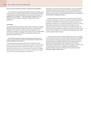 PARTE 2 • Diagnóstico y Evaluación de Enfermedades Respiratorias
PARTE 2 • Diagnóstico y Evaluación de Enfermedades Respiratorias
PARTE 2 • Diagnóstico y Evaluación de Enfermedades Respiratorias
419.e2
lleva a cabo, pero la pendiente de la fase III no depende de flujo inspiratorio. 104
lleva a cabo, pero la pendiente de la fase III no depende de flujo inspiratorio. 104
El TLC medida por la correspondiente prueba de nitrógeno de respiración única
se relaciona bien con la medida por dilución de helio en una población de hombres
y mujeres libres de anomalías de distribución de gas, tanto para fumadores y no
fumadores con y sin síntomas. 103 Como era de esperar, la medición de los TLC
fumadores con y sin síntomas. 103 Como era de esperar, la medición de los TLC
fumadores con y sin síntomas. 103 Como era de esperar, la medición de los TLC
subestima el volumen pulmonar en pacientes con obstrucción de las vías
respiratorias. 6,103
respiratorias. 6,103
otras pruebas
Los métodos que acabamos de describir utilizan la técnica de los gases de residente.
Mediciones similares realizadas mediante técnicas de bolo y técnicas de gases de
residentes se han comparado, y muestran similitudes, ya sea cerca o en los
resultados de una tendencia sistemática para las mediciones de fase IV determinados
por la técnica de los gases de residentes a ser ligeramente más bajos que los
determinan por la técnica de bolo. 105
determinan por la técnica de bolo. 105
Otros métodos utilizados para evaluar la uniformidad de la distribución de la
ventilación incluyen la medición de nitrógeno residual después de múltiples aliento,
lavado de nitrógeno de circuito abierto 106
lavado de nitrógeno de circuito abierto 106
y la determinación del tiempo de mezcla de helio durante la adaptación de circuito
cerrado. En el lavado de nitrógeno de múltiples aliento, por ejemplo, la medición continua
de la respiración a respiración de la concentración de nitrógeno en la boca durante la
respiración corriente de oxígeno puro se realiza hasta que la concentración de nitrógeno
final de la espiración reduce a menos del 1%. La caída en la concentración de nitrógeno
de marea End- sobre una base de respiración por respiración es
relacionada con el volumen acumulativo de la ventilación o el número de respiración.
Al extender el tiempo de lavado de nitrógeno a 30 minutos o más en sujetos con
obstrucción crónica de las vías respiratorias severas, las estimaciones de volumen
pulmonar se pueden obtener que se comparan favorablemente con los calculados por
métodos gráficos o radiográficos plethysmo-. 107
métodos gráficos o radiográficos plethysmo-. 107
El análisis exponencial de la concentración de nitrógeno final de la espiración
con el tiempo, la ventilación acumulada, o el número de la respiración revela que en
los sujetos normales disminuye la concentración de nitrógeno en una sola curva
exponencial. En presencia de una distribución desigual de la ventilación, la curva se
puede describir mediante dos o más exponenciales. Este análisis se puede
extender para estimar el tamaño de las regiones mal ventiladas del pulmón, pero
estas pruebas de múltiples aliento son engorrosos y consume mucho tiempo, puede
no tener correlatos anatómicos, y no se puede repetir rápidamente (es decir, hasta
que todo el oxígeno añadido es lavado).
Con el advenimiento de acción rápida analizadores de infrarrojos en el equipo
comercial de función pulmonar, en el que se utilizan varios filtros en combinación
con un analizador de infrarrojos para analizar metano, monóxido de carbono y
acetileno para medir la capacidad de difusión y el flujo sanguíneo pulmonar, la
oportunidad ha desarrollado para evaluar la distribución de la ventilación
utilizando gases inertes añadidos, como el metano. El principio es el mismo que el
de los gases de residentes, pero el modelado y las matemáticas están
ligeramente alterada. ecuaciones de referencia se han publicado los valores
esperados en sujetos normales sanos. 108,109
esperados en sujetos normales sanos. 108,109
 