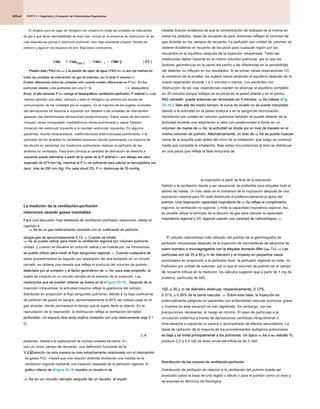 PARTE 2 • Diagnóstico y Evaluación de Enfermedades Respiratorias
PARTE 2 • Diagnóstico y Evaluación de Enfermedades Respiratorias
PARTE 2 • Diagnóstico y Evaluación de Enfermedades Respiratorias
425.e4
El oxígeno puro en lugar de nitrógeno con oxígeno en todas las unidades de intercambio
de gas y que tienen permeabilidad de esas vías, incluso en la presencia de obstrucción de las
vías respiratorias graves o restricción pulmonar; esto deja solamente oxígeno, dióxido de
carbono y agua en los espacios de aire. Bajo estas condiciones,
Presión total ( PAG UNTOTAL) y la presión de vapor de agua ( PAG AH 2 O) son los mismos en
Presión total ( PAG UNTOTAL) y la presión de vapor de agua ( PAG AH 2 O) son los mismos en
Presión total ( PAG UNTOTAL) y la presión de vapor de agua ( PAG AH 2 O) son los mismos en
Presión total ( PAG UNTOTAL) y la presión de vapor de agua ( PAG AH 2 O) son los mismos en
Presión total ( PAG UNTOTAL) y la presión de vapor de agua ( PAG AH 2 O) son los mismos en
Presión total ( PAG UNTOTAL) y la presión de vapor de agua ( PAG AH 2 O) son los mismos en
Presión total ( PAG UNTOTAL) y la presión de vapor de agua ( PAG AH 2 O) son los mismos en
Presión total ( PAG UNTOTAL) y la presión de vapor de agua ( PAG AH 2 O) son los mismos en
Presión total ( PAG UNTOTAL) y la presión de vapor de agua ( PAG AH 2 O) son los mismos en
Presión total ( PAG UNTOTAL) y la presión de vapor de agua ( PAG AH 2 O) son los mismos en
Presión total ( PAG UNTOTAL) y la presión de vapor de agua ( PAG AH 2 O) son los mismos en
todas las unidades de intercambio de gas de patentes; por lo tanto P alveolar O 2
todas las unidades de intercambio de gas de patentes; por lo tanto P alveolar O 2
todas las unidades de intercambio de gas de patentes; por lo tanto P alveolar O 2
Existen diferencias entre las unidades sólo cuando existen diferencias en P CO 2. En los
Existen diferencias entre las unidades sólo cuando existen diferencias en P CO 2. En los
Existen diferencias entre las unidades sólo cuando existen diferencias en P CO 2. En los
Existen diferencias entre las unidades sólo cuando existen diferencias en P CO 2. En los
pulmones ideales o los pulmones con una V / Q
pulmones ideales o los pulmones con una V / Q C.A. desequilibrio
C.A. desequilibrio
Ance, el alto alveolar P O 2 corrige el desequilibrio ventilación-perfusión; P arterial O 2 Los
Ance, el alto alveolar P O 2 corrige el desequilibrio ventilación-perfusión; P arterial O 2 Los
Ance, el alto alveolar P O 2 corrige el desequilibrio ventilación-perfusión; P arterial O 2 Los
Ance, el alto alveolar P O 2 corrige el desequilibrio ventilación-perfusión; P arterial O 2 Los
Ance, el alto alveolar P O 2 corrige el desequilibrio ventilación-perfusión; P arterial O 2 Los
Ance, el alto alveolar P O 2 corrige el desequilibrio ventilación-perfusión; P arterial O 2 Los
Ance, el alto alveolar P O 2 corrige el desequilibrio ventilación-perfusión; P arterial O 2 Los
valores también son altos, siempre y todo el nitrógeno se elimina por lavado de
comunicación de las unidades por el oxígeno. En la mayoría de los sujetos normales,
las derivaciones de derecha a izquierda son distales a las unidades de intercambio
gaseoso (las denominadas derivaciones postpulmonary). Estos vasos de derivación
incluyen venas bronquiales, mediastínicos-venas-pulmonares y vasos Tebesio
(músculo del ventrículo izquierdo a la cavidad ventricular izquierda). En algunos
pacientes, shunts intracardíacos, malformaciones arteriovenosas pulmonares, o la
perfusión de los alvéolos no ventilados producen shunts pulmonares. La mayoría de
los shunts en pacientes con trastornos pulmonares implican la perfusión de los
alvéolos no ventilados. Para fines clínicos la cantidad de derivación de derecha a
izquierda puede estimarse a partir de la caída de la P arterial O 2 por debajo del valor
izquierda puede estimarse a partir de la caída de la P arterial O 2 por debajo del valor
izquierda puede estimarse a partir de la caída de la P arterial O 2 por debajo del valor
izquierda puede estimarse a partir de la caída de la P arterial O 2 por debajo del valor
esperado de 673 mm Hg, mientras el P O 2 es suficiente para saturar la hemoglobina (es
esperado de 673 mm Hg, mientras el P O 2 es suficiente para saturar la hemoglobina (es
esperado de 673 mm Hg, mientras el P O 2 es suficiente para saturar la hemoglobina (es
esperado de 673 mm Hg, mientras el P O 2 es suficiente para saturar la hemoglobina (es
decir, más de 200 mm Hg). Por cada shunt 2%, P O 2 disminuye de 35 mmHg.
decir, más de 200 mm Hg). Por cada shunt 2%, P O 2 disminuye de 35 mmHg.
decir, más de 200 mm Hg). Por cada shunt 2%, P O 2 disminuye de 35 mmHg.
decir, más de 200 mm Hg). Por cada shunt 2%, P O 2 disminuye de 35 mmHg.
PAG PAG PAG PAG
AO UN ACO NH E
Total 2 2 2 43
= - - ( )
La medición de la ventilación-perfusión
relaciones usando gases insolubles
Para una discusión más detallada de ventilación-perfusión relaciones, véase el
capítulo 4.
133 Xe es un gas relativamente insoluble con un coeficiente de partición
133 Xe es un gas relativamente insoluble con un coeficiente de partición
sangre-gas de aproximadamente 0,13. 200 Cuando se inhala,
sangre-gas de aproximadamente 0,13. 200 Cuando se inhala,
sangre-gas de aproximadamente 0,13. 200 Cuando se inhala,
133 Xe se puede utilizar para medir la ventilación regional por volumen pulmonar
133 Xe se puede utilizar para medir la ventilación regional por volumen pulmonar
unidad, y cuando se disuelve en solución salina y se inyecta por vía intravenosa,
se puede utilizar para medir el flujo sanguíneo regional. 201 Cuando cualquiera de
se puede utilizar para medir el flujo sanguíneo regional. 201 Cuando cualquiera de
se puede utilizar para medir el flujo sanguíneo regional. 201 Cuando cualquiera de
estos procedimientos es seguido por respiración del aire exhalado en un circuito
cerrado, se obtiene una meseta que refleja el producto del volumen de pulmón
detectado por el contador y el factor geométrico de 133 Xe; para este propósito, el
detectado por el contador y el factor geométrico de 133 Xe; para este propósito, el
detectado por el contador y el factor geométrico de 133 Xe; para este propósito, el
sujeto se conecta en un circuito cerrado en el extremo de la inyección. Las
mediciones que se pueden obtener se ilustra en la eFigure 25-16 . Después de la
mediciones que se pueden obtener se ilustra en la eFigure 25-16 . Después de la
mediciones que se pueden obtener se ilustra en la eFigure 25-16 . Después de la
inyección intravenosa, la actividad máxima refleja la apariencia del isótopo,
distribuido en proporción al flujo sanguíneo pulmonar; debido a su bajo coeficiente
de partición de gases en sangre, aproximadamente el 85% del isótopo pasa en el
gas alveolar, donde permanece el tiempo que el sujeto tiene su aliento. En la
reanudación de la respiración, la distribución refleja la ventilación del tejido
perfundido. Un espacio libre lenta implica unidades con una relativamente baja V /
perfundido. Un espacio libre lenta implica unidades con una relativamente baja V /
Q
C.A.
proporción. Debido a la superposición de muchas unidades (al menos 10 7)
proporción. Debido a la superposición de muchas unidades (al menos 10 7)
con un único campo de recuento, una definición funcional de la
V / Q
C.A. relación de esta manera es más estrechamente relacionado con el intercambio
C.A. relación de esta manera es más estrechamente relacionado con el intercambio
de gases PUL- medad que una relación obtenida dividiendo una medida de la
ventilación regional mediante una medición separada de la perfusión regional. El
gráfico inferior de eFigure 25-16 muestra un lavado-in de
gráfico inferior de eFigure 25-16 muestra un lavado-in de
gráfico inferior de eFigure 25-16 muestra un lavado-in de
133 Xe en un circuito cerrado seguido de un lavado. el equili-
133 Xe en un circuito cerrado seguido de un lavado. el equili-
meseta bración evidencia de que la concentración de isótopos es la misma en
todos los alvéolos. tasas de recuento de país, entonces reflejan el volumen de
gas alveolar en los campos de recuento. La perfusión por unidad de volumen se
obtiene dividiendo el recuento de los picos para cualquier región por los
recuentos en el equilibrio después de la inyección intravenosa. Tanto las
mediciones deben hacerse en el mismo volumen pulmonar, por lo que los
factores geométricos en la pared del pecho y las diferencias en la sensibilidad
del detector no influyen en los resultados. Si se toman varias respiraciones VC
al comienzo de la prueba, los sujetos sanos alcanzan el equilibrio después de la
nueva respiración durante 1 a 2 minutos o menos. Los pacientes con
obstrucción de las vías respiratorias pueden no alcanzar el equilibrio completo
en 20 minutos porque isótopo se acumula en la pared arterial y en el pecho;
ING rebreath- puede entonces ser terminado en 4 minutos. 133 Xe (véase eFig.
ING rebreath- puede entonces ser terminado en 4 minutos. 133 Xe (véase eFig.
ING rebreath- puede entonces ser terminado en 4 minutos. 133 Xe (véase eFig.
ING rebreath- puede entonces ser terminado en 4 minutos. 133 Xe (véase eFig.
25-16 ). Más allá del medio tiempo, la curva de lavado no se puede interpretar
25-16 ). Más allá del medio tiempo, la curva de lavado no se puede interpretar
debido a la actividad en la pared torácica y en la sangre de recirculación.
Ventilación por unidad de volumen pulmonar también se puede obtener de la
actividad durante una respiración a cabo con posterioridad a tomar en un
volumen de marea de 133 Xe; la actividad se divide por el nivel de meseta en el
volumen de marea de 133 Xe; la actividad se divide por el nivel de meseta en el
volumen de marea de 133 Xe; la actividad se divide por el nivel de meseta en el
mismo volumen de pulmón. Alternativamente, un bolo de 133 Xe se puede inyectar
mismo volumen de pulmón. Alternativamente, un bolo de 133 Xe se puede inyectar
mismo volumen de pulmón. Alternativamente, un bolo de 133 Xe se puede inyectar
cerca de la boquilla justo antes del inicio de la inhalación, que luego se continuó
hasta que completa la inhalación. Bajo estas circunstancias el bolo se distribuye
en una pauta que refleje la fase temprana de
la inspiración a partir de final de la espiración.
Debido a la ventilación tiende a ser secuencial, es preferible para etiquetar todo el
aliento de marea. Un bolo dado en el comienzo de la inspiración después de una
espiración máxima para RV esté distribuido el preferencialmente al ápice del
pulmón. Una respiración capacidad inspiratoria de 133 Xe refleja el cumplimiento
pulmón. Una respiración capacidad inspiratoria de 133 Xe refleja el cumplimiento
pulmón. Una respiración capacidad inspiratoria de 133 Xe refleja el cumplimiento
regional, la ventilación no regional, y mide la capacidad inspiratoria regional. Así,
es posible utilizar el principio de la dilución de gas para calcular la capacidad
inspiratoria regional o VC regional usando una variedad de radioisótopos. 202
inspiratoria regional o VC regional usando una variedad de radioisótopos. 202
El estudio radioisótopo más utilizado del pulmón es la gammagrafía de
perfusión intravenosa después de la inyección de microesferas de albúmina de
suero humano o microagregados con la etiqueta tecnecio-99m ( 99m Tc). 203 Las
suero humano o microagregados con la etiqueta tecnecio-99m ( 99m Tc). 203 Las
suero humano o microagregados con la etiqueta tecnecio-99m ( 99m Tc). 203 Las
suero humano o microagregados con la etiqueta tecnecio-99m ( 99m Tc). 203 Las
suero humano o microagregados con la etiqueta tecnecio-99m ( 99m Tc). 203 Las
suero humano o microagregados con la etiqueta tecnecio-99m ( 99m Tc). 203 Las
partículas son de 20 a 50 μ m de diámetro y el impacto en pequeños vasos
partículas son de 20 a 50 μ m de diámetro y el impacto en pequeños vasos
partículas son de 20 a 50 μ m de diámetro y el impacto en pequeños vasos
pulmonares en proporción a la perfusión local. la perfusión regional se mida, no
Perfusión por unidad de volumen, por lo que el volumen de pulmón en el campo
de recuento influye en la medición. los cálculos sugieren que a partir de 1 mg de
proteína, partículas de 500,
100, y 30 μ m de diámetro obstruya, respectivamente, 0,12%,
100, y 30 μ m de diámetro obstruya, respectivamente, 0,12%,
100, y 30 μ m de diámetro obstruya, respectivamente, 0,12%,
0.31%, y 0.26% de la cama vascular. 204 Sobre esta base, la inyección es
0.31%, y 0.26% de la cama vascular. 204 Sobre esta base, la inyección es
0.31%, y 0.26% de la cama vascular. 204 Sobre esta base, la inyección es
potencialmente peligroso en pacientes con enfermedad vascular pulmonar grave
y muertes en esta situación se han registrado. Sin embargo, con las
precauciones necesarias, el riesgo es mínimo. El paso de partículas a la
circulación sistémica a través de derivaciones cardíacas intrapulmonar o
intra-derecha a izquierda no parece ir acompañado de efectos secundarios. La
dosis de radiación de la mayoría de los procedimientos isotópicos pulmonares
es baja y se limita principalmente a los pulmones. Un típico 133 Xe o 99m estudio Tc
es baja y se limita principalmente a los pulmones. Un típico 133 Xe o 99m estudio Tc
es baja y se limita principalmente a los pulmones. Un típico 133 Xe o 99m estudio Tc
es baja y se limita principalmente a los pulmones. Un típico 133 Xe o 99m estudio Tc
es baja y se limita principalmente a los pulmones. Un típico 133 Xe o 99m estudio Tc
produce 0,2 a 0,4 rad (la dosis anual permitida es de 5 rad).
Distribución de las razones de ventilación-perfusión
Distribución de perfusión en relación a la ventilación del pulmón puede ser
analizado sobre la base de una región o lóbulo o para el pulmón como un todo y
se expresa en términos de fisiológica
 
