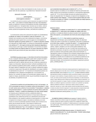 425.e9
25 • Las pruebas de función pulmonar
25 • Las pruebas de función pulmonar
25 • Las pruebas de función pulmonar
Debido a que sólo se utilizan dos longitudes de onda, el pulso oxim- eter
puede medir sólo dos sustancias, lo que determina la "saturación funcional":
saturación funcional
oxihemoglobina
oxihemoglobina reducida h
=
+ eemoglobin
(49)
Los oxímetros de pulso son precisos cuando la saturación de oxígeno es de entre
70% y 100%, 232 pero pueden ser inexactos debajo de ese rango. Estos dispositivos
70% y 100%, 232 pero pueden ser inexactos debajo de ese rango. Estos dispositivos
70% y 100%, 232 pero pueden ser inexactos debajo de ese rango. Estos dispositivos
pueden ser engañosos en presencia de hemoglobinas anormales (metahemoglobina,
carboxihemoglobina car-, hemoglobina fetal), colorantes (azul de metileno, verde de
indocianina), el aumento de los niveles de bilirrubina, los estados de baja perfusión,
anemia, aumento de las pulsaciones venosas, y las fuentes de luz externas. 233
anemia, aumento de las pulsaciones venosas, y las fuentes de luz externas. 233
La monitorización continua de la saturación de oxígeno es considerábamos
el estándar de cuidado en los quirófanos y salas de recuperación. 234 La
el estándar de cuidado en los quirófanos y salas de recuperación. 234 La
el estándar de cuidado en los quirófanos y salas de recuperación. 234 La
limitación de la oximetría es que mide la saturación de oxígeno, y de la forma
aplanada de la parte superior de la curva de oxígeno en la hemoglobina de
disociación significa que grandes cambios en P O 2 resultar en pequeños cambios
disociación significa que grandes cambios en P O 2 resultar en pequeños cambios
disociación significa que grandes cambios en P O 2 resultar en pequeños cambios
disociación significa que grandes cambios en P O 2 resultar en pequeños cambios
en la saturación de oxígeno arterial. La oximetría es inherentemente insensible
a los cambios en P O 2 de la gama normal que tiene importancia diagnóstica y
a los cambios en P O 2 de la gama normal que tiene importancia diagnóstica y
a los cambios en P O 2 de la gama normal que tiene importancia diagnóstica y
a los cambios en P O 2 de la gama normal que tiene importancia diagnóstica y
clínica aunque no dan lugar a caídas importantes en el suministro de oxígeno.
Los límites de 95% de confianza reales de ± 5% para la saturación de oxígeno
Los límites de 95% de confianza reales de ± 5% para la saturación de oxígeno
Los límites de 95% de confianza reales de ± 5% para la saturación de oxígeno
arterial informó para oximetría de hacer esta limitación más importante.
ELECTRODO transcutánea de oxígeno. La idea básica del electrodo transcutáneo
ELECTRODO transcutánea de oxígeno. La idea básica del electrodo transcutáneo
es que un pequeño electrodo polarográfico puede medir la presión de oxígeno
en una burbuja de gas atrapada sobre la piel. Debido a que el P O 2 en la
en una burbuja de gas atrapada sobre la piel. Debido a que el P O 2 en la
en una burbuja de gas atrapada sobre la piel. Debido a que el P O 2 en la
en una burbuja de gas atrapada sobre la piel. Debido a que el P O 2 en la
superficie de la piel sin calentar está cerca de cero, el éxito de la electrodo de
oxígeno ous transcutane- depende de producir suficiente vasodilatación local
para compensar el gradiente arterial-capilar y también por la pérdida adicional
de oxígeno debido al metabolismo de la piel y la difusión imperfecta de oxígeno
a través de la capa de piel. Este grado de vasodilatación se consigue mediante
el calentamiento de la piel a 42 ° C. El aumento de la temperatura produce una
vasodilatación local y desplaza la hemoglobina dis- curva sociación a la
derecha. Así, la presión de oxígeno se incrementa para cualquier presión de
oxígeno en sangre, parcialmente correcta- ing por las pérdidas de oxígeno entre
las arteriolas y la superficie de la piel.
El electrodo de superficie de la piel desarrollado por Huch y los Asociados 235 en
El electrodo de superficie de la piel desarrollado por Huch y los Asociados 235 en
El electrodo de superficie de la piel desarrollado por Huch y los Asociados 235 en
1973 ha demostrado ser preciso en la medición continua de transcutánea P O 2 tanto
1973 ha demostrado ser preciso en la medición continua de transcutánea P O 2 tanto
1973 ha demostrado ser preciso en la medición continua de transcutánea P O 2 tanto
1973 ha demostrado ser preciso en la medición continua de transcutánea P O 2 tanto
en recién nacidos sanos y enfermos. No es de extrañar, P transcutánea O 2 subestima
en recién nacidos sanos y enfermos. No es de extrañar, P transcutánea O 2 subestima
en recién nacidos sanos y enfermos. No es de extrañar, P transcutánea O 2 subestima
en recién nacidos sanos y enfermos. No es de extrañar, P transcutánea O 2 subestima
más gravemente arterial P O 2 cuando la perfusión de la piel se reduce a partir de la
más gravemente arterial P O 2 cuando la perfusión de la piel se reduce a partir de la
más gravemente arterial P O 2 cuando la perfusión de la piel se reduce a partir de la
más gravemente arterial P O 2 cuando la perfusión de la piel se reduce a partir de la
hipotensión. P arterial O 2 También fue subestimada en los recién nacidos tratados
hipotensión. P arterial O 2 También fue subestimada en los recién nacidos tratados
hipotensión. P arterial O 2 También fue subestimada en los recién nacidos tratados
hipotensión. P arterial O 2 También fue subestimada en los recién nacidos tratados
con tolazolina para la hipertensión pulmonar, posiblemente debido a la
vasodilatación periférica en general causada por la droga supera el efecto de la
vasodilatación local, preferencial previsto por el calentamiento local de la piel.
Estos problemas no han impedido la aplicación de este dispositivo no invasivo para
la regulación de la terapia de oxígeno o de asistencia ventilatoria a los recién
nacidos con síndrome de dificultad respiratoria neonatal, para el monitoreo de la
apnea, para los estudios del sueño, o para analizar el impacto de los
procedimientos de vivero en la oxigenación. La técnica no es tan bien aceptado
para realizan estimaciones P ing O 2 En los adultos, en los que el mayor espesor de
para realizan estimaciones P ing O 2 En los adultos, en los que el mayor espesor de
para realizan estimaciones P ing O 2 En los adultos, en los que el mayor espesor de
para realizan estimaciones P ing O 2 En los adultos, en los que el mayor espesor de
la piel afecta la difusión de oxígeno. Carter y Banham 236 reportado
la piel afecta la difusión de oxígeno. Carter y Banham 236 reportado
la piel afecta la difusión de oxígeno. Carter y Banham 236 reportado
que los electrodos transcutáneos para la medición de P O 2 y P CO 2
que los electrodos transcutáneos para la medición de P O 2 y P CO 2
que los electrodos transcutáneos para la medición de P O 2 y P CO 2
que los electrodos transcutáneos para la medición de P O 2 y P CO 2
que los electrodos transcutáneos para la medición de P O 2 y P CO 2
que los electrodos transcutáneos para la medición de P O 2 y P CO 2
durante el ejercicio en adultos con una variedad de trastornos pulmonares eran
fiables, siempre que los electrodos se mantienen a una temperatura ligeramente
superior (45 ° C) y el ritmo de trabajo intervalos eran gradual para permitir el
tiempo de respuesta lento. Por desgracia, la mayoría de los trabajadores no han
podido confirmar estos hallazgos, 237 Aunque la técnica aparece fiable para medir
podido confirmar estos hallazgos, 237 Aunque la técnica aparece fiable para medir
podido confirmar estos hallazgos, 237 Aunque la técnica aparece fiable para medir
la dirección del cambio en P arterial O 2 en pacientes adultos que realizan ejercicio 238239
la dirección del cambio en P arterial O 2 en pacientes adultos que realizan ejercicio 238239
la dirección del cambio en P arterial O 2 en pacientes adultos que realizan ejercicio 238239
la dirección del cambio en P arterial O 2 en pacientes adultos que realizan ejercicio 238239
la dirección del cambio en P arterial O 2 en pacientes adultos que realizan ejercicio 238239
o durante los estudios del sueño.
Dióxido de carbono
CAPNOGRAFÍA. La medición no invasiva de la P CO 2 es tan importante como
CAPNOGRAFÍA. La medición no invasiva de la P CO 2 es tan importante como
CAPNOGRAFÍA. La medición no invasiva de la P CO 2 es tan importante como
CAPNOGRAFÍA. La medición no invasiva de la P CO 2 es tan importante como
CAPNOGRAFÍA. La medición no invasiva de la P CO 2 es tan importante como
la medición de P O 2, sobre todo en las unidades de cuidado crítico cal y
la medición de P O 2, sobre todo en las unidades de cuidado crítico cal y
la medición de P O 2, sobre todo en las unidades de cuidado crítico cal y
la medición de P O 2, sobre todo en las unidades de cuidado crítico cal y
quirófanos. La medida de dióxido de carbono durante el ciclo respiratorio se
llama etría capnom-, y la visualización de la forma de onda analógica se llama
llama etría capnom-, y la visualización de la forma de onda analógica se llama
llama etría capnom-, y la visualización de la forma de onda analógica se llama
una
capnograma ( eFig. 25-24 ). Esta medición se puede hacer usando un
capnograma ( eFig. 25-24 ). Esta medición se puede hacer usando un
capnograma ( eFig. 25-24 ). Esta medición se puede hacer usando un
espectrómetro de infrarrojos, que es ampliamente disponible. Se debe tener
cuidado para calibrar el instrumento con regularidad y para evitar la interferencia
por el óxido nitroso, acetileno, y monóxido de carbono. 240 Un espectrómetro de
por el óxido nitroso, acetileno, y monóxido de carbono. 240 Un espectrómetro de
por el óxido nitroso, acetileno, y monóxido de carbono. 240 Un espectrómetro de
masas se puede usar para medir todos los gases respiratorios (dióxido de
carbono, oxígeno y nitrógeno), así como muchos gases anestésicos. Este
dispositivo es muy rápida pero muy caro. Se utiliza más comúnmente en los
laboratorios pulmonares y de ejercicio y en las salas de operaciones donde los
gases de muestra de varios pacientes pueden probar secuencialmente. La
capnografía es valioso en la detección de la intubación traqueal exitosa contra la
intubación esofágica y en la vigilancia de la reanimación cardiopulmonar. La
capnografía es también útil en la detección de una variedad de problemas en los
pacientes con ventilación, incluyendo un tubo endotraqueal obstruido, una vía
aérea desconectado, mal funcionamiento del ventilador, hipoperfusión pulmonar
grave, y embolia pulmonar. 241-243
grave, y embolia pulmonar. 241-243
El dióxido de carbono al final de las mareas puede disminuir repentinamente en una
situación peligrosa para la vida, tales como el mal funcionamiento del ventilador o una vía
aérea desconectada, como se ilustra en eFigure 25-25 . Los datos de dióxido de carbono
aérea desconectada, como se ilustra en eFigure 25-25 . Los datos de dióxido de carbono
aérea desconectada, como se ilustra en eFigure 25-25 . Los datos de dióxido de carbono
telerrespiratorias pueden ser engañosos cuando se aumenta el espacio muerto (aumento
del espacio muerto anatómico, el espacio añadido en serie a la vía aérea del paciente
muerto, de manera anormal aumento de la frecuencia respiratoria). En estas situaciones
existe un mayor diferencia entre el dióxido de carbono arterial y final de la espiración, y el
nivel final de la espiración no meseta. Cuando la ventilación desperdiciada se incrementa
debido a la ventilación regional se incrementó en relación con la perfusión (por ejemplo,
defectos ventilatorios restrictivos u obstructivas, espacio muerto en paralelo, u
obstrucción vascular pul- monar), están también aumentó las diferencias entre arterial y
el dióxido de carbono final de la espiración. En estas situaciones la meseta alveolar está
presente pero anormalmente reducida. La forma de la forma de onda puede ser
diagnóstico de obstrucción vascular pulmonar ( eFig. 25-26 ).
diagnóstico de obstrucción vascular pulmonar ( eFig. 25-26 ).
diagnóstico de obstrucción vascular pulmonar ( eFig. 25-26 ).
COLORIMÉTRICO DIÓXIDO DE CARBONO final de la espiración. En algunos centros, la
COLORIMÉTRICO DIÓXIDO DE CARBONO final de la espiración. En algunos centros, la
medición colorimétrica se utiliza en lugar de la capnografía u otros dispositivos para
controlar el dióxido de carbono al final de la marea en las unidades de cuidado crítico
cal, salas de recuperación, y quirófanos. El método parece ser lo más preciso y sensible
como grafía capnog-. Ambas técnicas parecen útiles en el tratamiento de los pacientes
críticamente enfermos. 244
críticamente enfermos. 244
TRANSCUTÁNEA ELECTRODO dióxido de carbono. Un dispositivo para la
TRANSCUTÁNEA ELECTRODO dióxido de carbono. Un dispositivo para la
medición transcutánea de P CO 2 ha sido desarrollado. También implica atrapar
medición transcutánea de P CO 2 ha sido desarrollado. También implica atrapar
medición transcutánea de P CO 2 ha sido desarrollado. También implica atrapar
medición transcutánea de P CO 2 ha sido desarrollado. También implica atrapar
gas por encima de la capa de piel, y
 