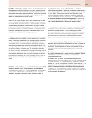 410.e1
25 • Las pruebas de función pulmonar
25 • Las pruebas de función pulmonar
25 • Las pruebas de función pulmonar
Pico de flujo espiratorio. flujo espiratorio alcanza un pico transitorio temprano en la
Pico de flujo espiratorio. flujo espiratorio alcanza un pico transitorio temprano en la
maniobra de espiración forzada. manifiestos de flujo máximo durante la parte más
dependiente del esfuerzo de la maniobra de espiración, por lo que se redujeron los
valores pueden ser el resultado de esfuerzo submáxima incluso un poco más que de
obstrucción de vías respiratorias. Sin embargo, la facilidad de flujo máximo de
medición con un dispositivo barato, pequeño y portátil 20
medición con un dispositivo barato, pequeño y portátil 20
ha hecho que sea un medio popular de seguir el patrón de obstrucción del flujo aéreo
en forma ambulatoria. Por ejemplo, la prueba se utiliza para controlar a los pacientes
con sospecha de asma ocupacional y aquellos que parecen insensibles a la gravedad
de broncoespasmo. Cuando se hace un esfuerzo máximo, flujo máximo es en gran
parte una función del calibre de las vías respiratorias; que también se ve influida por el
flujo transitorio causado por la expulsión de aire desde las vías respiratorias centrales
comprimidas. Por estas razones, el flujo máximo se reduce anormalmente sólo en
moderado comió a la obstrucción de las vías respiratorias graves.
El programa nacional para mejorar el manejo de los pacientes con asma basado en
el Instituto Nacional del Corazón, Pulmón y la Sangre informe del grupo de expertos 21,22
el Instituto Nacional del Corazón, Pulmón y la Sangre informe del grupo de expertos 21,22
depende en gran medida de la espirometría, así como el uso informado de medidores
de flujo pico para la atención adecuada de los pacientes. Estos dispositivos son
suficientemente precisas que las mediciones de flujo máximo hechas en la mañana y
por la noche (antes y después de los tratamientos broncodilatadores) permiten a los
pacientes a participar de manera efectiva en su propio cuidado. La prueba proporciona
una estimación cuantitativa de la labilidad de las vías respiratorias (el cambio en el
flujo máximo> 20%) que se correlaciona bien con medidas más sofisticadas de las vías
respiratorias hiperreactividad obtenido mediante pruebas de provocación. También
provee correlación de la evolución clínica con la función pulmonar en una base diaria,
proporciona un aviso temprano de que la función pulmonar se deteriora, y puede ser
utilizado como la base de un plan de acción de tratamiento llevado a cabo por el
paciente.
Ventilación voluntaria máxima. los la ventilación voluntaria máxima ( MVV)
Ventilación voluntaria máxima. los la ventilación voluntaria máxima ( MVV)
Ventilación voluntaria máxima. los la ventilación voluntaria máxima ( MVV)
Ventilación voluntaria máxima. los la ventilación voluntaria máxima ( MVV)
de medición se define como el volumen máximo de aire que puede ser
movido por esfuerzo voluntario en 1 minuto. Los sujetos se les instruye para
respirar rápida y profundamente durante 15 a 30 segundos, volúmenes
ventilatorios se registran, y el volumen máximo conseguido durante 15
segundos consecutivos se expresa en litros por minuto. Los volúmenes
pulmonares son reportados en el tamaño más grande posible en el pecho y en la
temperatura corporal (37 ° C) y presión estándar de seguro totalmente saturado
de vapor de agua (760 mm Hg). El observador debe demostrar la prueba;
entonces el sujeto debe escoger su propio ritmo respiratorio y realizar varias
sesiones de práctica. La frecuencia respiratoria se usa en el MVV Debe tenerse
en cuenta y se registra como un subíndice (por ejemplo, MVV 90 o MVV 110). Los
en cuenta y se registra como un subíndice (por ejemplo, MVV 90 o MVV 110). Los
en cuenta y se registra como un subíndice (por ejemplo, MVV 90 o MVV 110). Los
en cuenta y se registra como un subíndice (por ejemplo, MVV 90 o MVV 110). Los
en cuenta y se registra como un subíndice (por ejemplo, MVV 90 o MVV 110). Los
niveles máximos se alcanzan por lo general entre 70 y 120 respiraciones / min,
pero la elección de la frecuencia no afecta en gran medida la prueba. 23
pero la elección de la frecuencia no afecta en gran medida la prueba. 23
Esta prueba depende en gran medida de la cooperación y el esfuerzo tema. Pérdida de
la coordinación de los músculos respiratorios, enfermedades esqueléticas loskeletal de la
pared torácica, enfermedad neurológica, y la falta de condición física de cualquier
enfermedad crónica, así como defectos ventilatorio, disminuir MVV, por lo que la prueba no
es específica. La MVV disminuye en pacientes con obstrucción de las vías respiratorias,
pero menos restrictivas con defectos leves o moderadas debido respiración rápida y
superficial puede compensar de forma efectiva para la disminución del volumen pulmonar.
A pesar de estas advertencias, MVV puede ser útil en circunstancias
especiales. Se correlaciona bien con disnea subjetiva y es útil en la evaluación de
la tolerancia al ejercicio. Parece que tiene valor pronóstico en la evaluación
preoperatoria, posiblemente debido a los factores extrapulmonares a los que es
sensible también son importantes para la recuperación de un procedimiento
quirúrgico. 24
quirúrgico. 24
También proporciona una medida de la resistencia muscular respiratoria que puede
ser importante en la evaluación de la fatiga de los músculos respiratorios, ya sea de
defectos tilatory ventures obstructivas o restrictivas o de enfermedades
neuromusculares específicas. 25
neuromusculares específicas. 25
En miastenia grave, por ejemplo, el paciente puede a menudo producir
esfuerzos máximos por un corto tiempo, de modo que FVC y inspiratoria máxima
y presiones espiratorias son normales. Sin embargo, el esfuerzo no se puede
sostener, por lo que la FVC repetidas MVV o disminuir, incluso dentro de 12 a 15
segundos. La crisis respiratoria de miastenia grave puede ocurrir rápidamente y
conducir a insuficiencia respiratoria. Como resultado, algunos investigadores
han sugerido que MVV nunca debe ser medido en los pacientes con miastenia
grave, excepto en circunstancias cuidadosamente controladas cuando puede ser
útil en la evaluación del tratamiento. 6
útil en la evaluación del tratamiento. 6
 