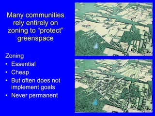 Many communities rely entirely on zoning to “protect” greenspace Zoning  Essential Cheap But often does not implement goals Never permanent 