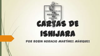 CARTAS DE ISHIJARA
Por Robin Horacio Martínez Márquez
 