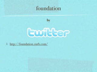 foundation
                          by




http://foundation.zurb.com/
 
