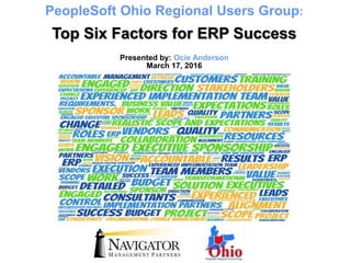 PeopleSoft Ohio Regional Users Group:
Top Six Factors for ERP Success
Presented by: Ocie Anderson
March 17, 2016
 