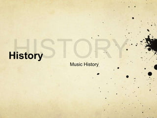History
          Music History
 