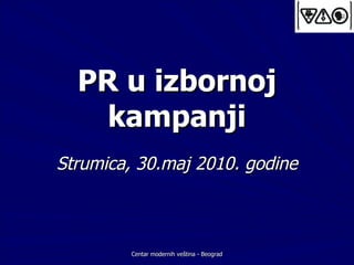 PR u izbornoj kampanji Strumica ,  30.maj 2010 . godine Centar modernih veština - Beograd 