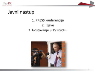 Javni nastup
            1. PRESS konferencija
                  2. Izjave
         3. Gostovanje u TV studiju




                                      15
 