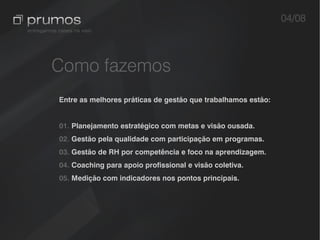 04/08



Como fazemos
Entre as melhores práticas de gestão que trabalhamos estão:


01. Planejamento estratégico com metas e visão ousada.
02. Gestão pela qualidade com participação em programas.
03. Gestão de RH por competência e foco na aprendizagem.
04. Coaching para apoio profissional e visão coletiva.
05. Medição com indicadores nos pontos principais.
 