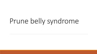 Prune belly syndrome
 