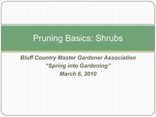 Bluff Country Master Gardener Association,[object Object],“Spring into Gardening” ,[object Object],March 6, 2010 ,[object Object],Pruning Basics: Shrubs,[object Object]