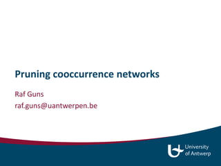 Pruning cooccurrence networks 
Raf Guns 
raf.guns@uantwerpen.be 
 