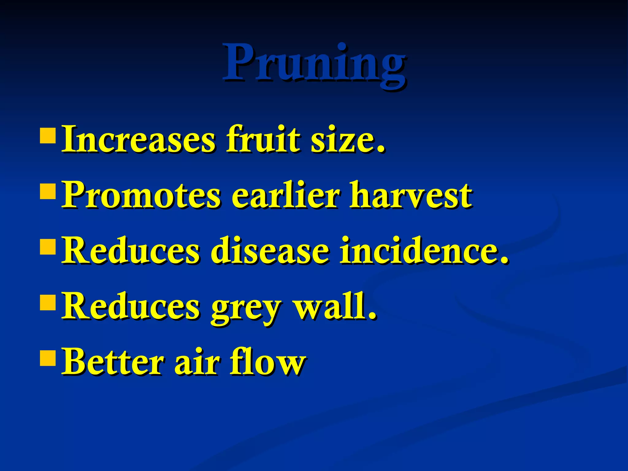 Pruning
 Increases fruit size.

 Promotes   earlier harvest
 Reduces disease incidence.

 Reduces grey wall.

 Better air flow
 