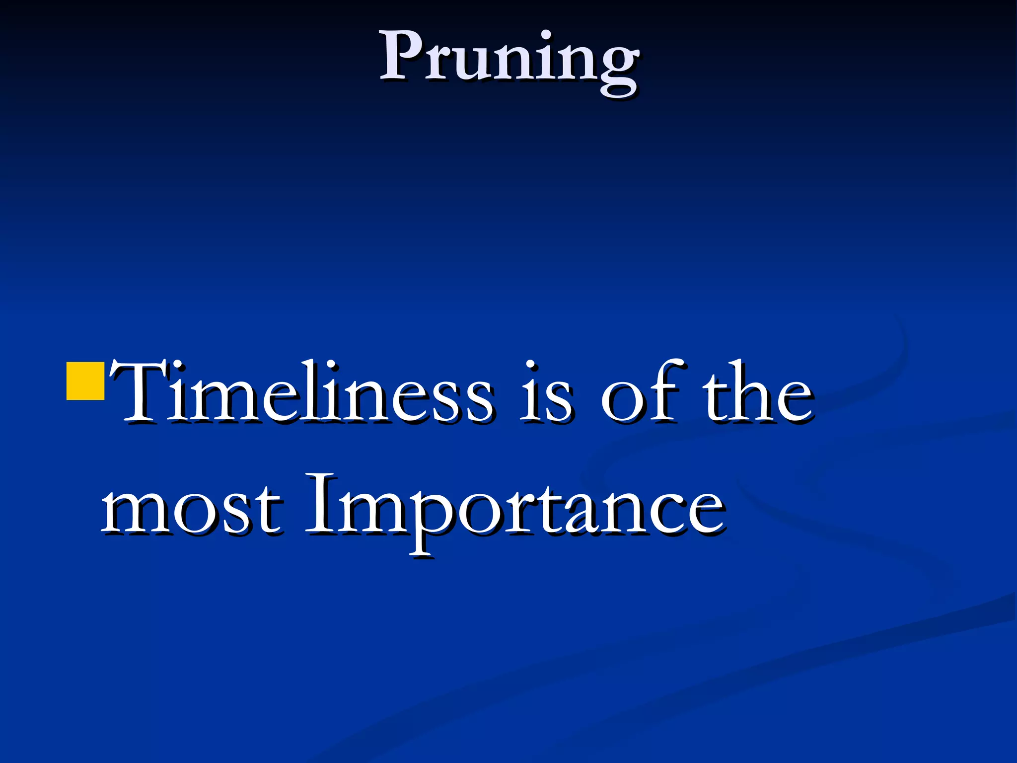 Pruning



Timeliness is of the
 most Importance
 