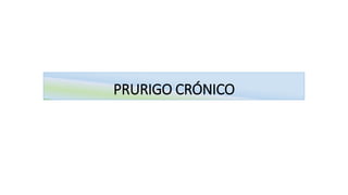 PRURIGO CRÓNICO
 