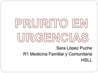 Sara López Puche
R1 Medicina Familiar y Comunitaria
HSLL
 