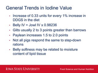 General Trends in Iodine Value
 •   Increase of 0.33 units for every 1% increase in
     DDGS in the diet
 •   Belly IV = ...
