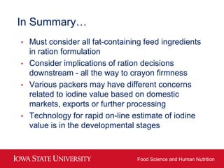 In Summary…
•   Must consider all fat-containing feed ingredients
    in ration formulation
•   Consider implications of r...