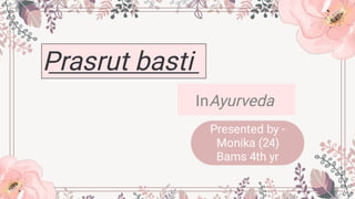 Prasrut basti
InAyurveda
Presented by -
Monika (24)
Bams 4th yr
 